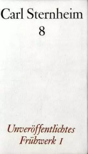 Couverture du produit · Unveröffentlichtes Frühwerk I - Dramen: Gesamtwerk, Band 8 - Sternheim, Carl