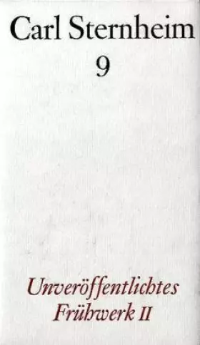 Couverture du produit · Unveröffentlichtes Frühwerk II - Lyrik, Dramenfragmente, Prosa: Gesamtwerk, Band 9 - Sternheim, Carl
