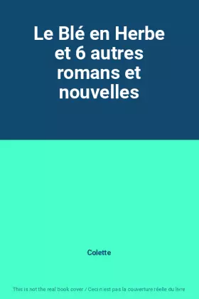 Couverture du produit · Le Blé en Herbe et 6 autres romans et nouvelles