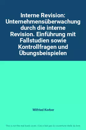 Couverture du produit · Interne Revision: Unternehmensüberwachung durch die interne Revision. Einführung mit Fallstudien sowie Kontrollfragen und Übung