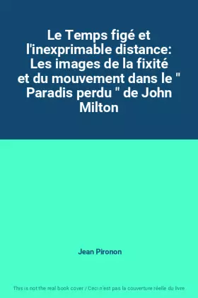 Couverture du produit · Le Temps figé et l'inexprimable distance: Les images de la fixité et du mouvement dans le " Paradis perdu " de John Milton