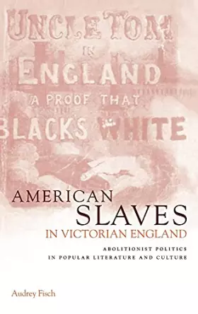 Couverture du produit · American Slaves in Victorian England: Abolitionist Politics in Popular Literature and Culture
