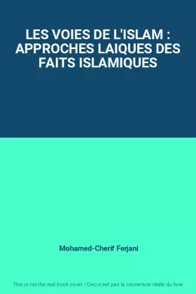 Couverture du produit · LES VOIES DE L'ISLAM : APPROCHES LAIQUES DES FAITS ISLAMIQUES
