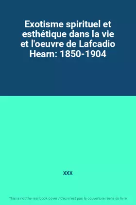 Couverture du produit · Exotisme spirituel et esthétique dans la vie et l'oeuvre de Lafcadio Hearn: 1850-1904