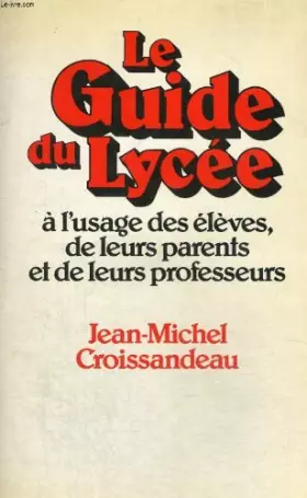 Couverture du produit · Le Guide du lycée : À l'usage des élèves, de leurs parents et de leurs professeurs