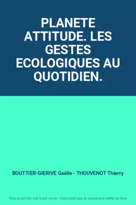 Couverture du produit · PLANETE ATTITUDE. LES GESTES ECOLOGIQUES AU QUOTIDIEN.