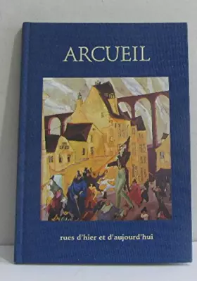 Couverture du produit · Arcueil : Rues d'hier et d'aujourd'hui