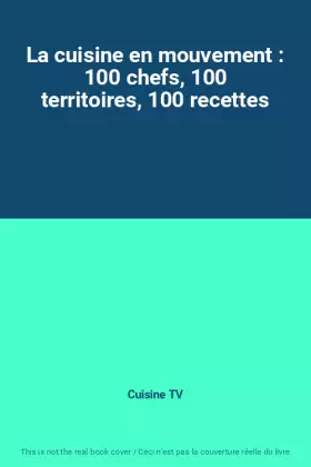 Couverture du produit · La cuisine en mouvement : 100 chefs, 100 territoires, 100 recettes