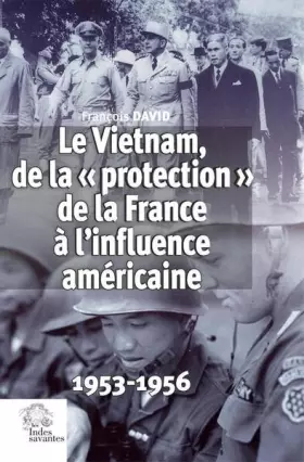 Couverture du produit · Le Vietnam, de la « protection » de la France à l'influence américaine: 1953-1956