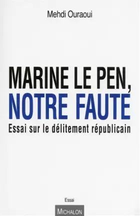 Couverture du produit · Marine Le Pen, notre faute. Essai sur le délitement républicain