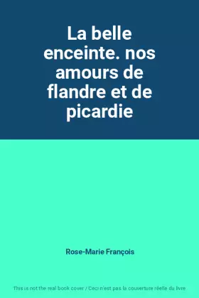 Couverture du produit · La belle enceinte. nos amours de flandre et de picardie