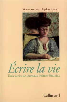Couverture du produit · Ecrire la vie. Trois siècle de journaux intimes féminins
