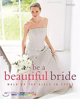 Couverture du produit · Be a Beautiful Bride: Walk up the aisle in style