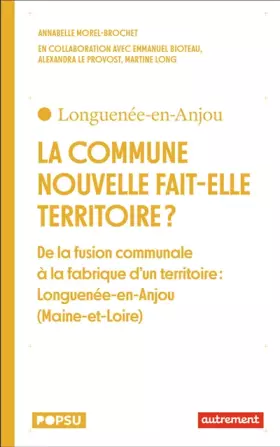 Couverture du produit · La commune nouvelle fait elle territoire ?: De la fusion communale à la fabrique d'un territoire : Longuenée-en-Anjou (Maine-et