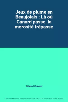 Couverture du produit · Jeux de plume en Beaujolais : Là où Canard passe, la morosité trépasse