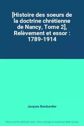 Couverture du produit · [Histoire des soeurs de la doctrine chrétienne de Nancy, Tome 2], Relèvement et essor : 1789-1914
