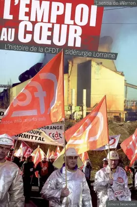 Couverture du produit · L'emploi au coeur : L'histoire de la CFDT sidérurgie Lorraine