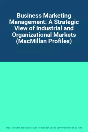 Couverture du produit · Business Marketing Management: A Strategic View of Industrial and Organizational Markets (MacMillan Profiles)