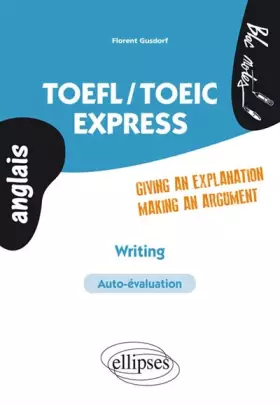 Couverture du produit · TOEFL / TOEIC Express Writing Giving An Explanation Making an Argument Auto-évaluation Anglais
