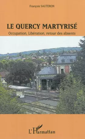 Couverture du produit · Le Quercy martyrisé: Occupation, Libération, retour des absents
