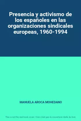 Couverture du produit · Presencia y activismo de los españoles en las organizaciones sindicales europeas, 1960-1994