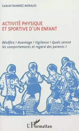 Couverture du produit · Activité physique et sportive d'un enfant: Bénéfice? Avantage? Vigilance? Quels seront les comportements et regard des parents?