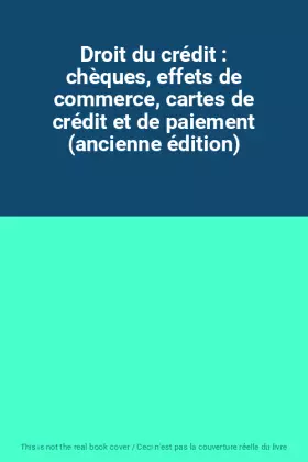 Couverture du produit · Droit du crédit : chèques, effets de commerce, cartes de crédit et de paiement (ancienne édition)