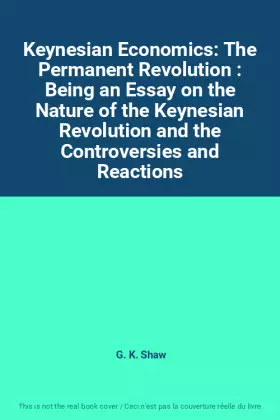 Couverture du produit · Keynesian Economics: The Permanent Revolution : Being an Essay on the Nature of the Keynesian Revolution and the Controversies 