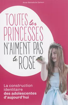 Couverture du produit · Toutes les princesses n'aiment pas le rose: La construction identitaire des adolescentes d'aujourd'hui