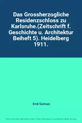 Couverture du produit · Das Grossherzogliche Residenzschloss zu Karlsruhe.(Zeitschrift f. Geschichte u. Architektur Beiheft 5). Heidelberg 1911.