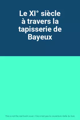 Couverture du produit · Le XI° siècle à travers la tapisserie de Bayeux
