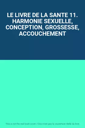 Couverture du produit · LE LIVRE DE LA SANTE 11. HARMONIE SEXUELLE, CONCEPTION, GROSSESSE, ACCOUCHEMENT