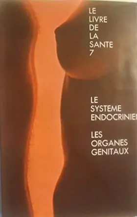 Couverture du produit · Le Livre de la Santé / 7 : Le système endocrinien - Les organes génitaux.
