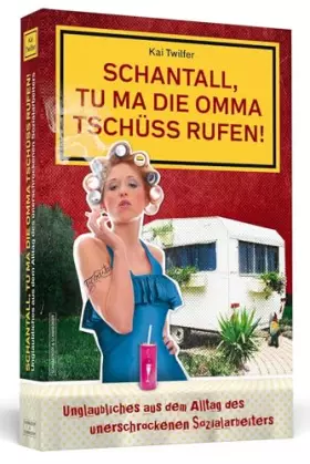 Couverture du produit · Schantall, tu ma die Omma Tschüss rufen!: Unglaubliches aus dem Alltag des unerschrockenen Sozialarbeiters