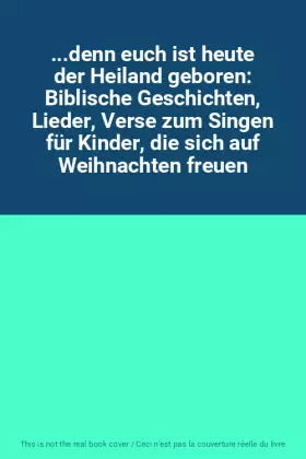 Couverture du produit · ...denn euch ist heute der Heiland geboren: Biblische Geschichten, Lieder, Verse zum Singen für Kinder, die sich auf Weihnachte