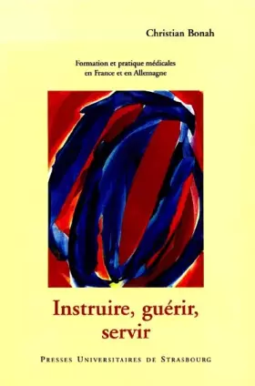 Couverture du produit · Instruire, guérir, servir : Formation et pratique médicales en France et en Allemagne