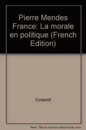 Couverture du produit · PIERRE MENDES FRANCE. La morale en politique