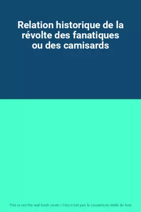 Couverture du produit · Relation historique de la révolte des fanatiques ou des camisards