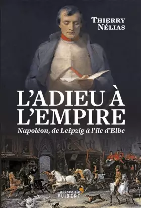 Couverture du produit · L'Adieu à l'Empire: Napoléon, de Leipzig à l'île d'Elbe