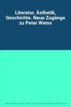 Couverture du produit · Literatur, Ästhetik, Geschichte. Neue Zugänge zu Peter Weiss
