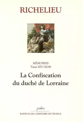 Couverture du produit · Mémoires: Tome 14, (1634), La Confiscation du duché de Lorraine