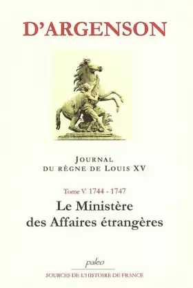 Couverture du produit · Journal du règne de Louis XV: Tome 5, Le Ministère des Affaires étrangères (1744-1747)