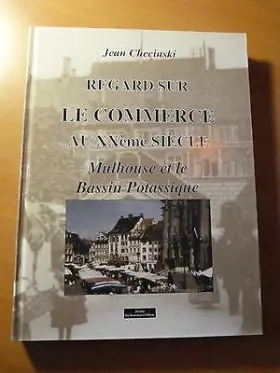 Couverture du produit · Regard Sur Le Commerce Au Xxe Siecle. Mulhouse Et Le Bassin Potassique