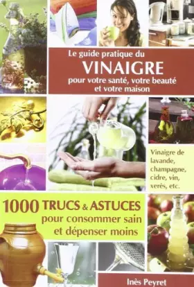 Couverture du produit · Le Guide Pratique Du Vinaigre Pour Votre Sante, Votre Beaute Et Votre Maison