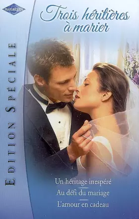 Couverture du produit · Trois héritières à marier : Un héritage inespéré  Au défi du mariage  L'amour en cadeau