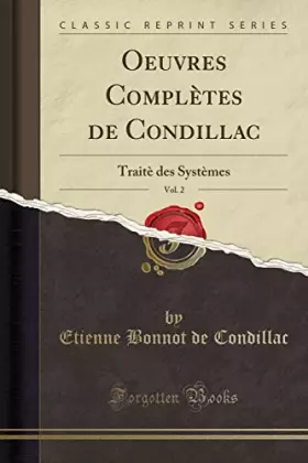 Couverture du produit · Oeuvres Complètes de Condillac, Vol. 2: Traitè Des Systèmes (Classic Reprint)