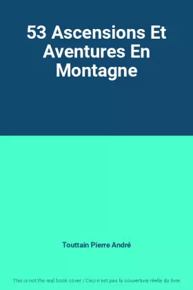 Couverture du produit · 53 Ascensions Et Aventures En Montagne
