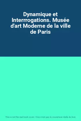 Couverture du produit · Dynamique et Interrrogations. Musée d'art Moderne de la ville de Paris