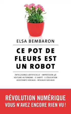 Couverture du produit · Ce pot de fleurs est un robot - Révolution numérique : vous n'avez encore rien vu !