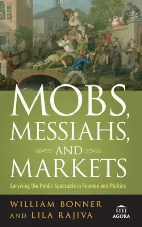 Couverture du produit · Mobs, Messiahs, and Markets: Surviving the Public Spectacle in Finance and Politics